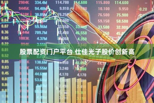 股票配资门户平台 仕佳光子股价创新高